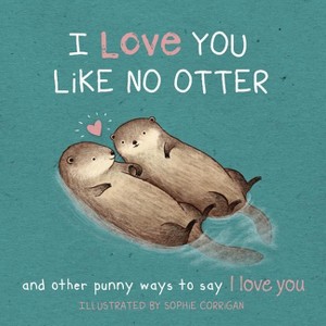 I Love You Like No Otter - by  Sophie Corrigan (Hardcover) - 1 of 1