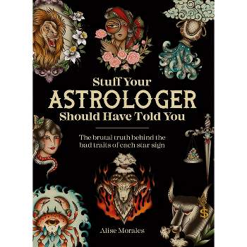 Stuff Your Astrologer Should Have Told You - by  Alise Morales (Hardcover)