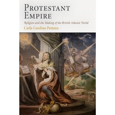 Protestant Empire - by  Carla Gardina Pestana (Paperback)