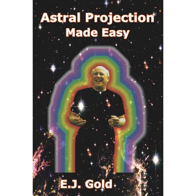 Astral Projection Made Easy - by  E J Gold (Paperback)