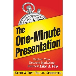The One-Minute Presentation - by  Keith Schreiter & Tom Big Al Schreiter (Paperback) - 1 of 1