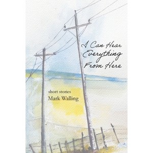 I Can Hear Everything From Here - by  Mark Walling (Paperback) - 1 of 1