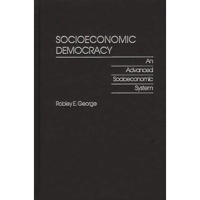 Socioeconomic Democracy - (Praeger Studies on the 21st Century) by  Robley E George (Hardcover)