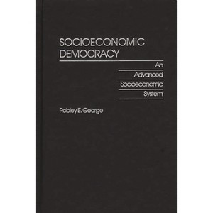 Socioeconomic Democracy - (Praeger Studies on the 21st Century) by  Robley E George (Hardcover) - 1 of 1