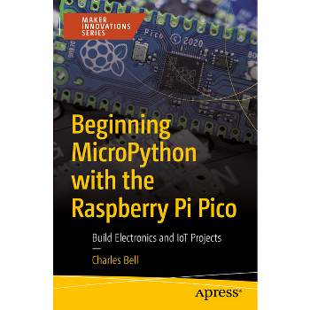 Beginning Micropython with the Raspberry Pi Pico - (Maker Innovations) by  Charles Bell (Paperback)