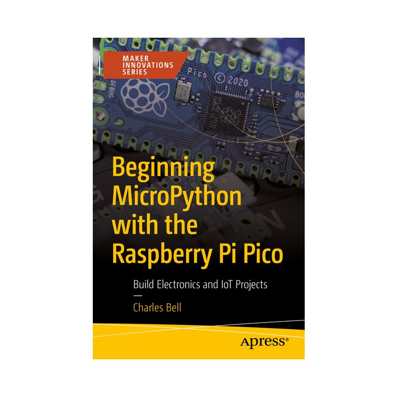 Beginning Micropython with the Raspberry Pi Pico - (Maker Innovations) by  Charles Bell (Paperback), 1 of 2
