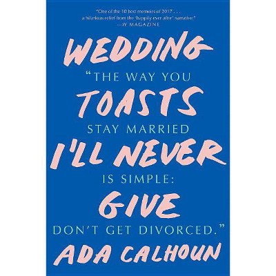 Wedding Toasts I'll Never Give - by  Ada Calhoun (Paperback)