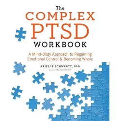 The Complex PTSD Workbook - by  Arielle Schwartz (Paperback)
