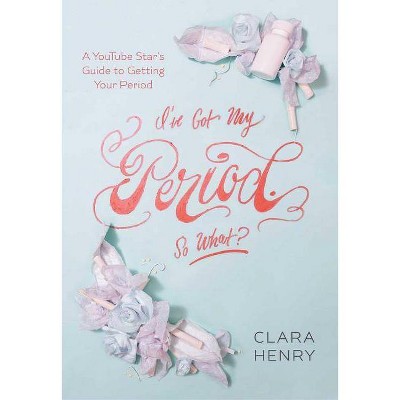 I've Got My Period. So What? - by  Clara Henry (Paperback)