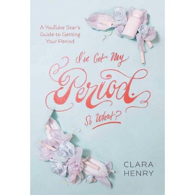 I've Got My Period. So What? - by  Clara Henry (Paperback)