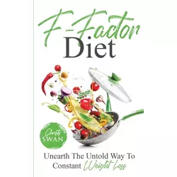 F-Factor Diet Unearth The Untold Way To Constant Weight Loss - by  Christy Swan (Paperback)