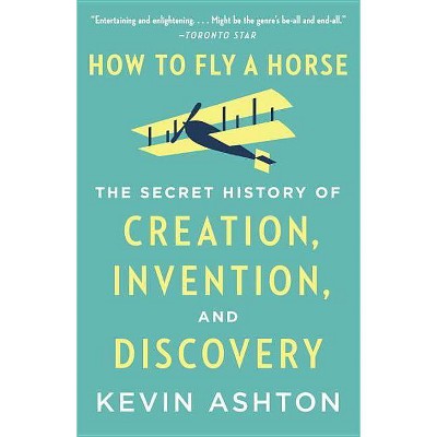 How to Fly a Horse - by  Kevin Ashton (Paperback)