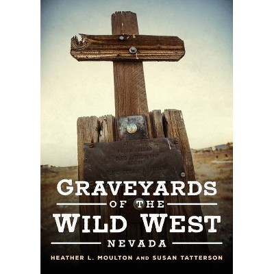 Graveyards of the Wild West - (America Through Time) by  Heather L Moulton & Susan Tatterson (Paperback)