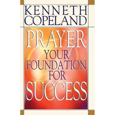 Prayer- Your Foundation for Success - by  Kenneth Copeland (Paperback)