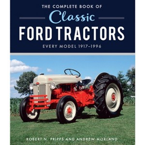 The Complete Book of Classic Ford Tractors - by  Robert N Pripps (Hardcover) - 1 of 1