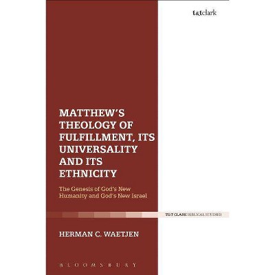 Matthew's Theology of Fulfillment, Its Universality and Its Ethnicity - by  Herman C Waetjen (Hardcover)