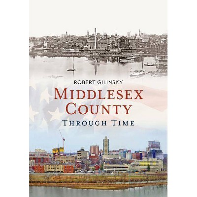 Middlesex County Through Time - by  Robert Gilinsky (Paperback)