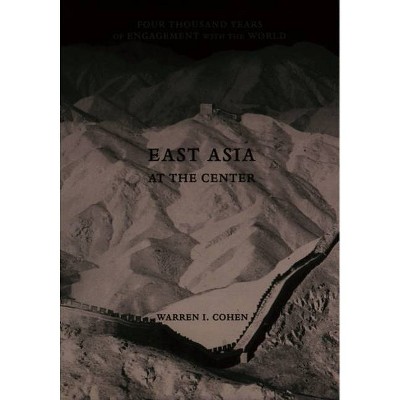 East Asia at the Center - by  Warren I Cohen (Paperback)