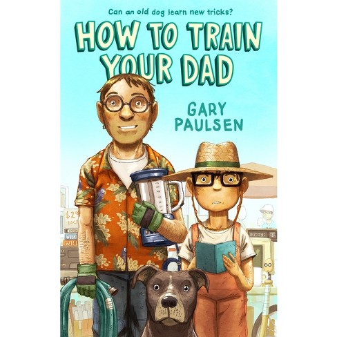 How To Train Your Dad - By Gary Paulsen (paperback) : Target