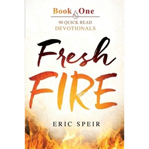 Fresh Fire - by  Eric S Speir (Paperback) - 1 of 1