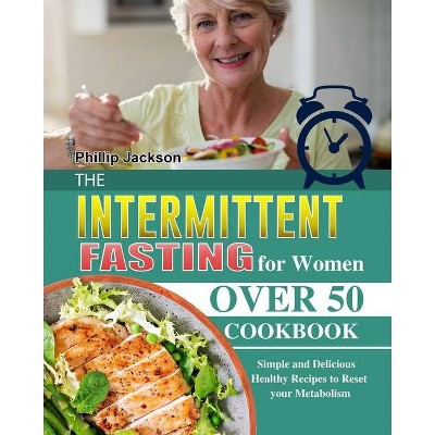 The Intermittent Fasting for Women Over 50 Cookbook - by  Phillip Jackson (Paperback)