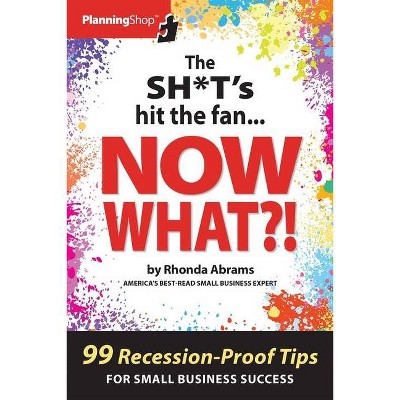 The Sh*t's Hit the Fan...Now What?! - by  Rhonda Abrams (Paperback)
