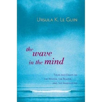 The Wave in the Mind - by  Ursula K Le Guin (Paperback)