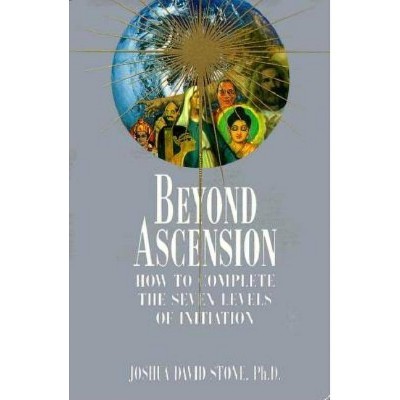 Beyond Ascension - (Easy-To-Read Encyclopedia of the Spiritual Path) by  Joshua David Stone (Paperback)