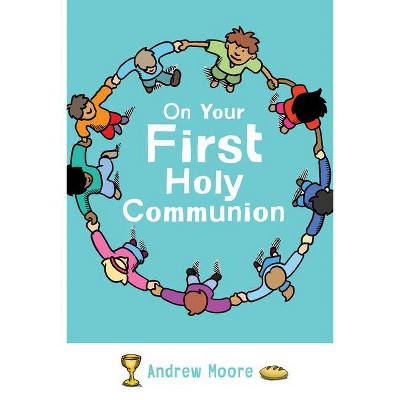 On Your First Holy Communion - by  Andrew Moore (Paperback)