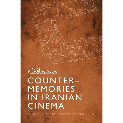 Counter-Memories in Iranian Cinema - by  Matthias Wittmann & Ute Holl (Hardcover)