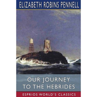 Our Journey to the Hebrides (Esprios Classics) - by  Elizabeth Robins Pennell (Paperback)