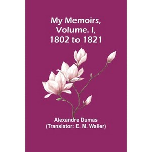 My Memoirs, Volume. I, 1802 to 1821 - by  Alexandre Dumas (Paperback) - 1 of 1