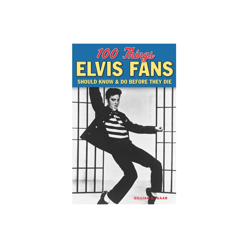 100 Things Elvis Fans Should Know & Do Before They Die - (100 Things...Fans Should Know) by Gillian G Gaar (Paperback)