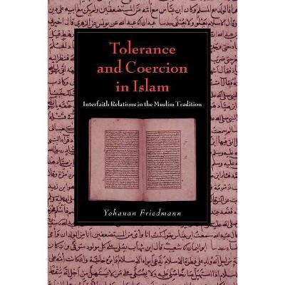  Tolerance and Coercion in Islam - (Cambridge Studies in Islamic Civilization) by  Yohanan Friedmann (Paperback) 