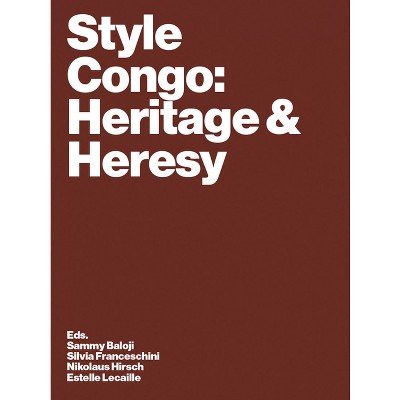Style Congo: Heritage & Heresy - by  Sammy Baloji & Estelle Lecaille & Nikolaus Hirsch & Silvia Franceschini (Paperback)