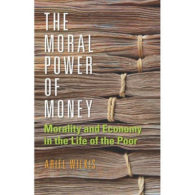 The Moral Power of Money - (Culture and Economic Life) by  Ariel Wilkis (Hardcover)