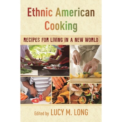 Ethnic American Cooking - by  Lucy M Long (Hardcover)