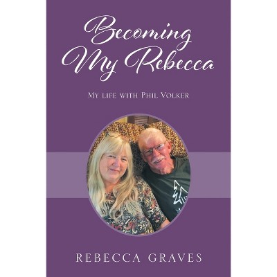 Becoming My Rebecca - by  Rebecca Graves (Paperback)