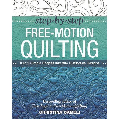 Step-By-Step Free-Motion Quilting - by  Christina Cameli (Paperback)