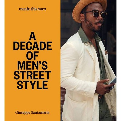 Men in This Town: A Decade of Men's Street Style - by  Giuseppe Santamaria (Hardcover)