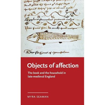 Objects of Affection - (Manchester Medieval Literature and Culture) by  Myra Seaman (Hardcover)