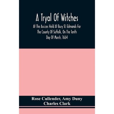 A Tryal Of Witches, At The Assizes Held At Bury St. Edmonds For The County Of Suffolk, On The Tenth Day Of March, 1664, Before Sir Matthew Hale Kt.,