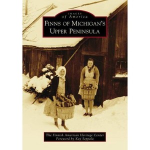 Finns of Michigan's Upper Peninsula - (Images of America) by  The Finnish American Heritage Center (Paperback) - 1 of 1