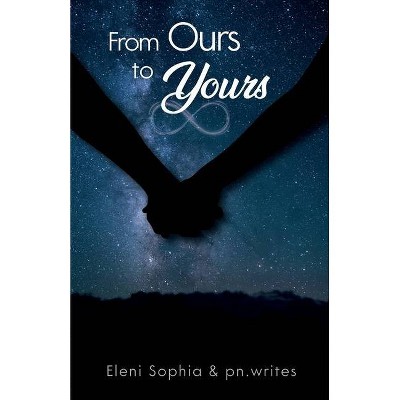 From Ours to Yours - by  Eleni Sophia & P N Writes (Paperback)