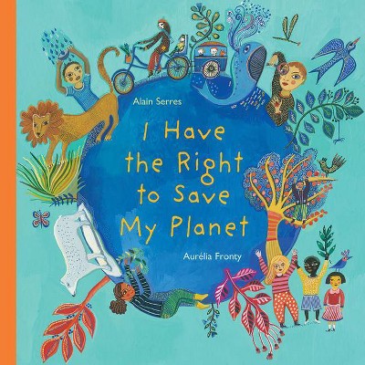 I Have the Right to Save My Planet - by  Alain Serres (Hardcover)