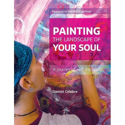 Painting the Landscape of Your Soul - by  Damini Celebre (Paperback)