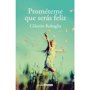 Prométeme Que Serás Feliz / Promise Me You Will Be Happy - by  Cèlestin Robaglia (Paperback) - 1 of 1