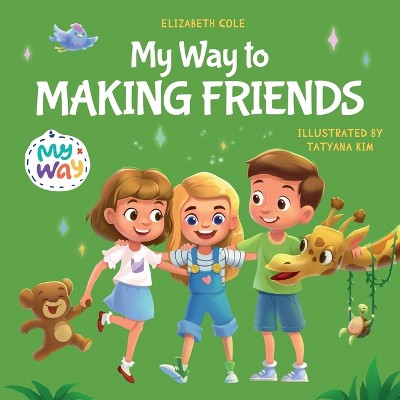 My Way to Making Friends - (My Way: Social Emotional Books for Kids) by Elizabeth Cole