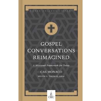 Gospel Conversations Reimagined - (Hobbs College Library) by  Cas Monaco (Hardcover)