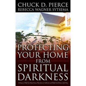 Protecting Your Home from Spiritual Darkness - by  Chuck D Pierce & Rebecca Wagner Sytsema (Paperback) - 1 of 1